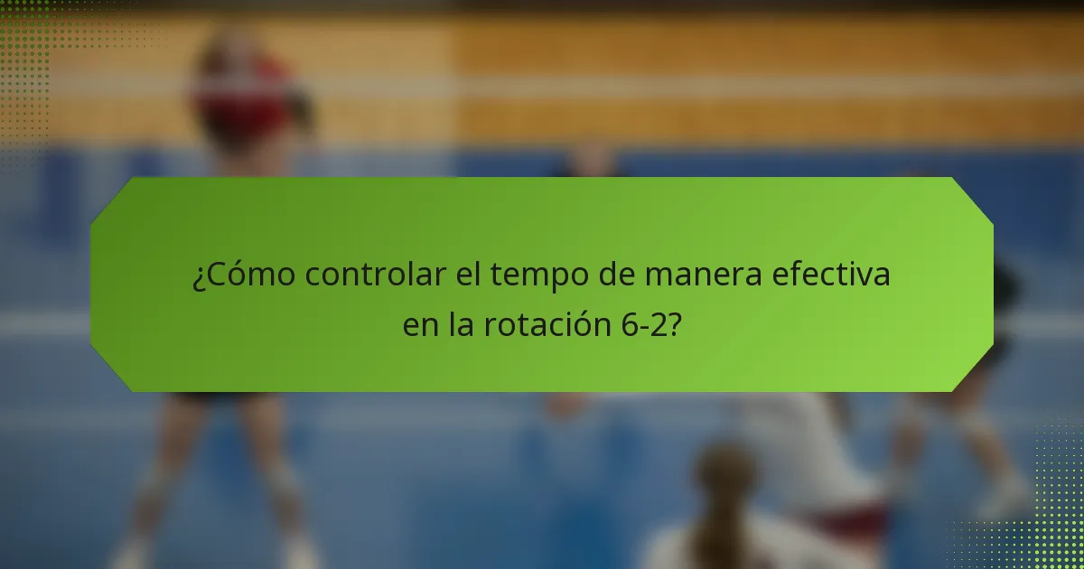 ¿Cómo controlar el tempo de manera efectiva en la rotación 6-2?