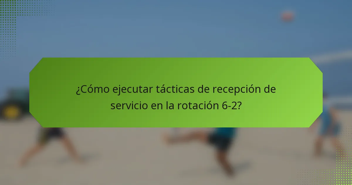 ¿Cómo ejecutar tácticas de recepción de servicio en la rotación 6-2?