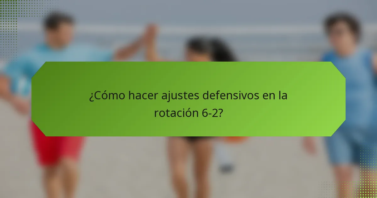 ¿Cómo hacer ajustes defensivos en la rotación 6-2?