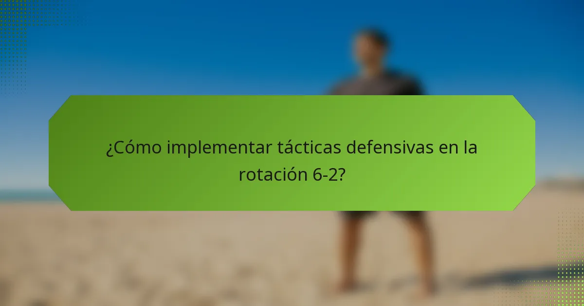 ¿Cómo implementar tácticas defensivas en la rotación 6-2?