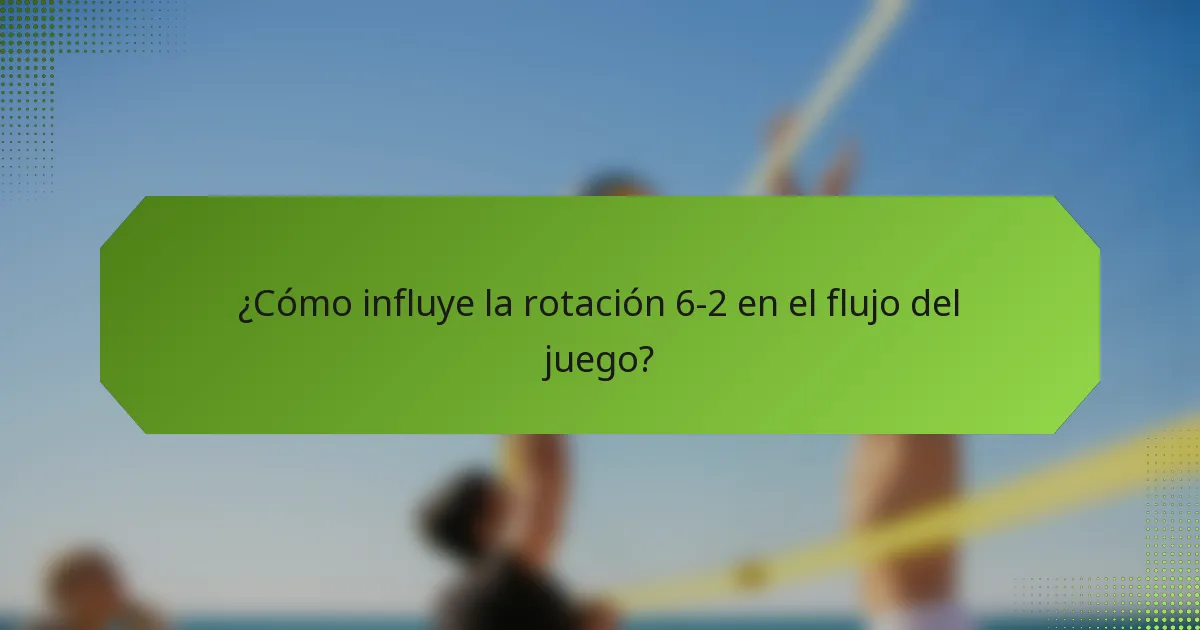 ¿Cómo influye la rotación 6-2 en el flujo del juego?