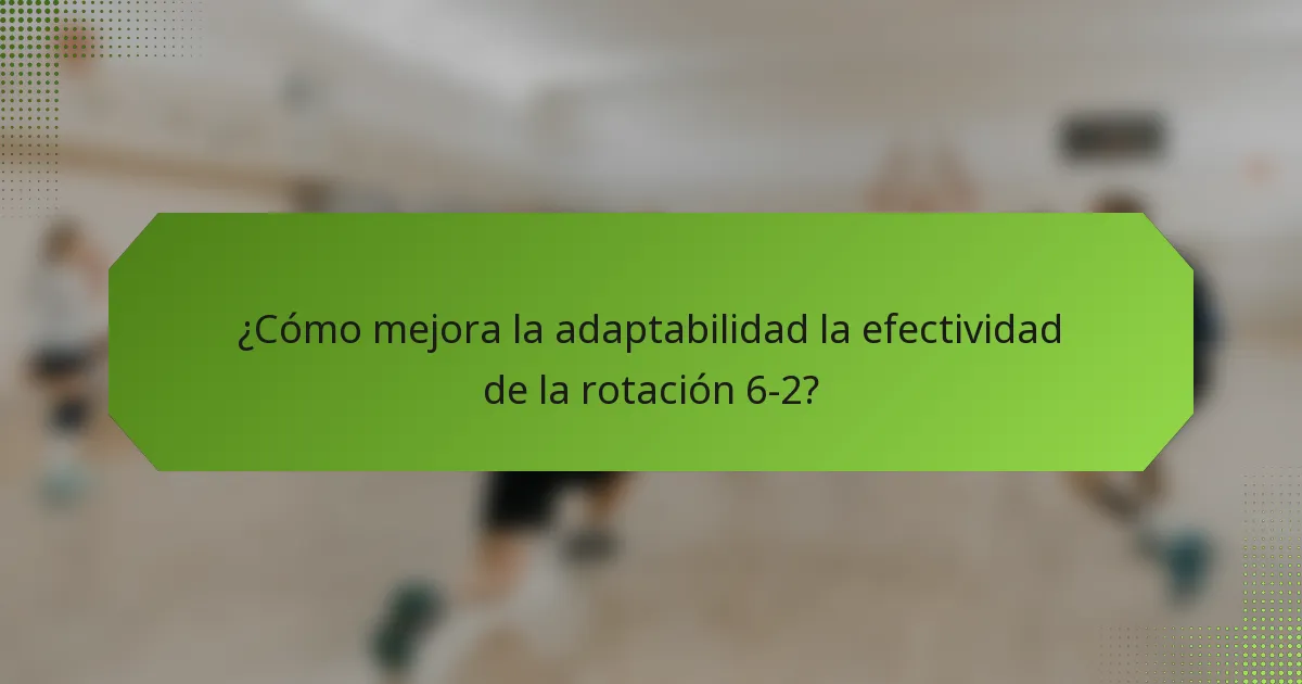 ¿Cómo mejora la adaptabilidad la efectividad de la rotación 6-2?