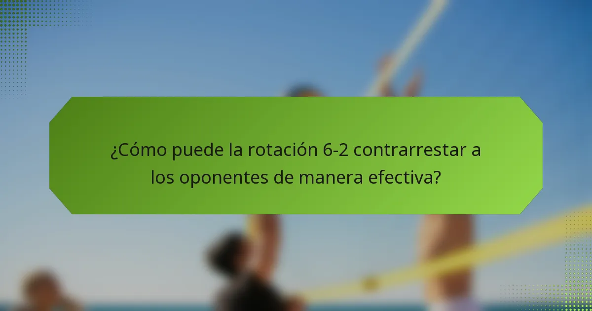 ¿Cómo puede la rotación 6-2 contrarrestar a los oponentes de manera efectiva?