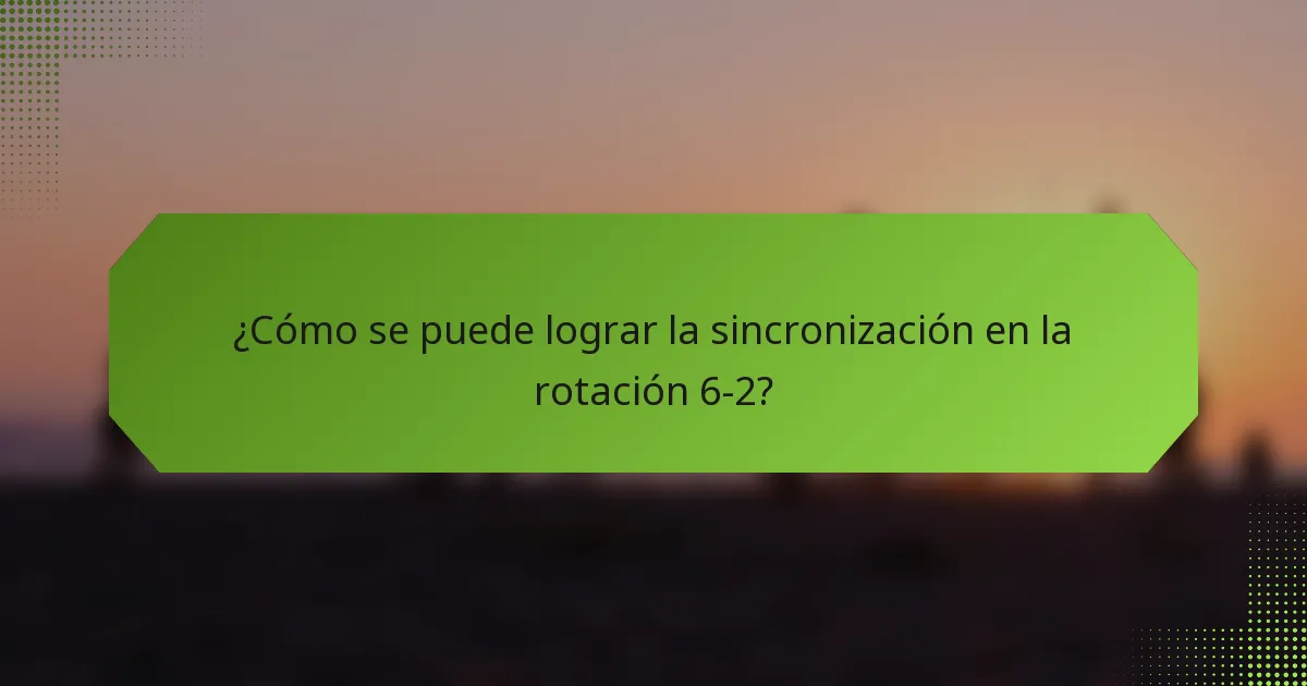 ¿Cómo se puede lograr la sincronización en la rotación 6-2?
