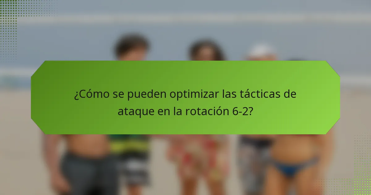 ¿Cómo se pueden optimizar las tácticas de ataque en la rotación 6-2?