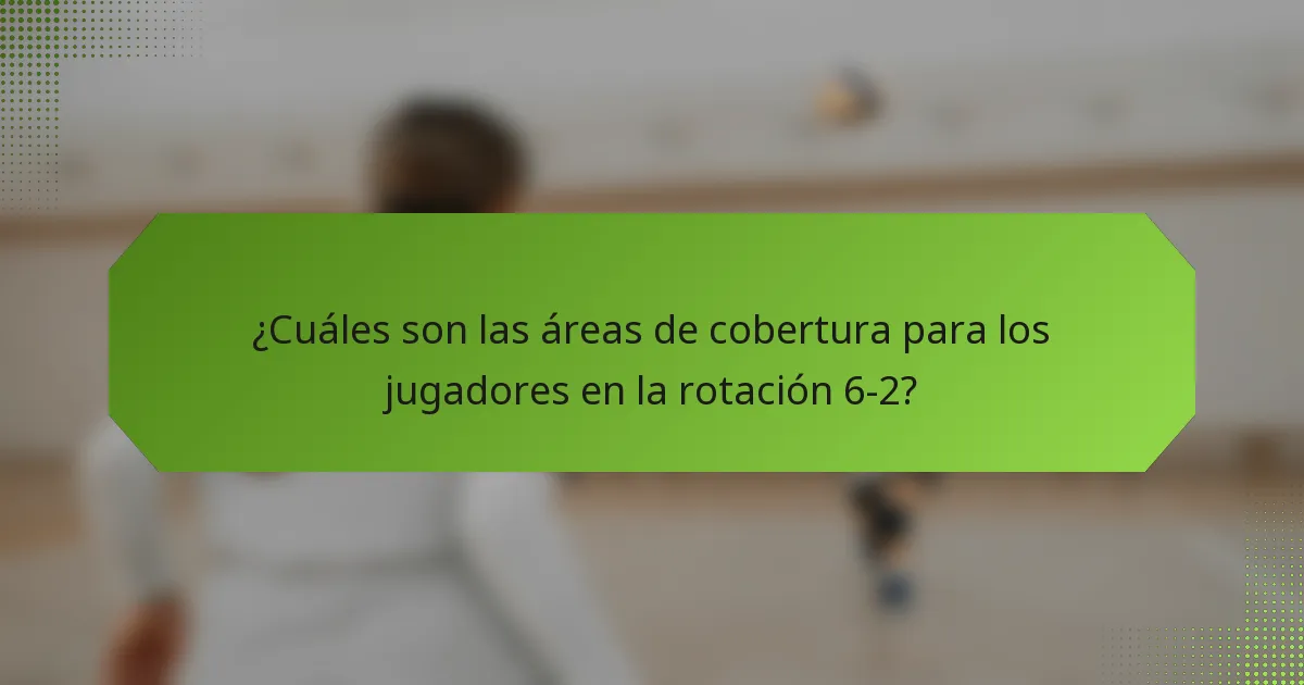 ¿Cuáles son las áreas de cobertura para los jugadores en la rotación 6-2?