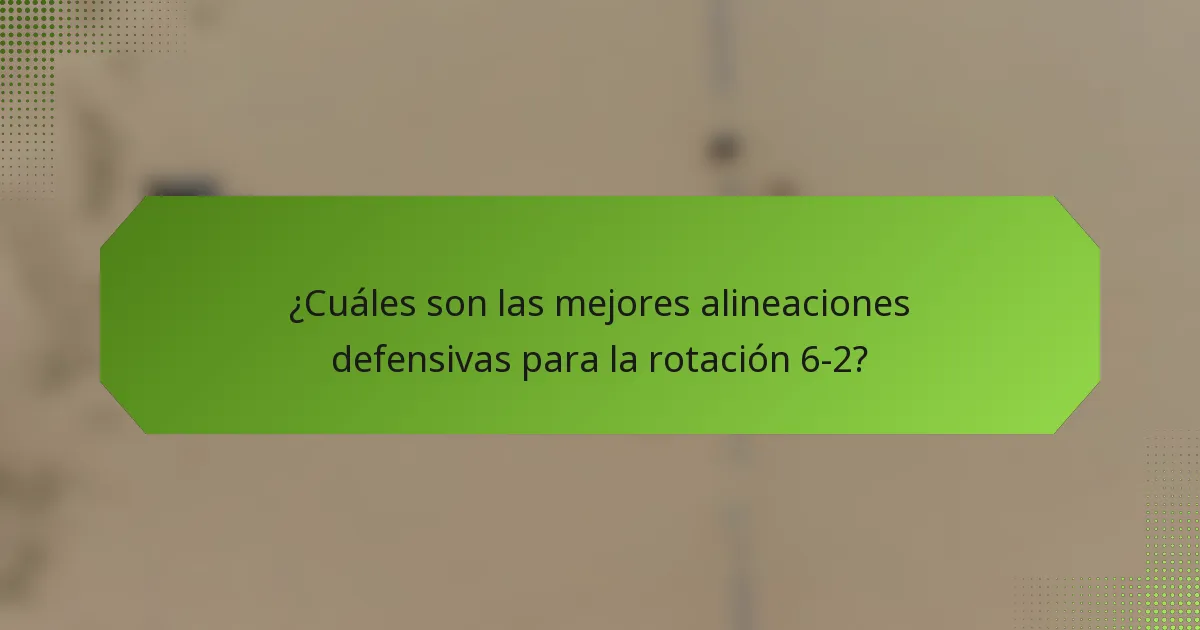 ¿Cuáles son las mejores alineaciones defensivas para la rotación 6-2?
