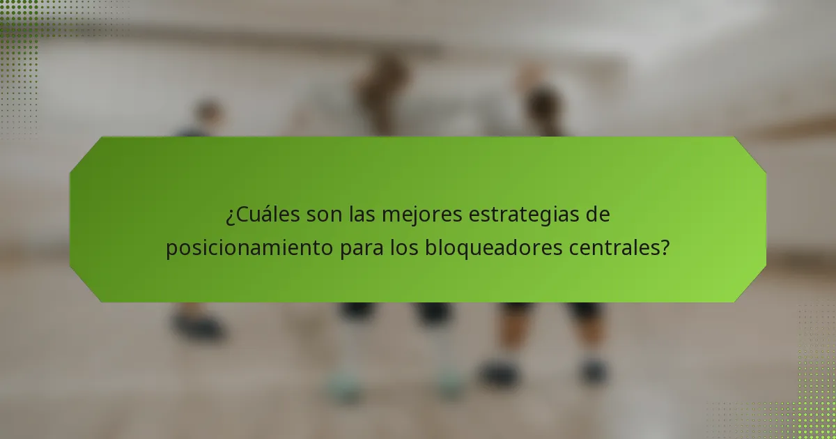 ¿Cuáles son las mejores estrategias de posicionamiento para los bloqueadores centrales?