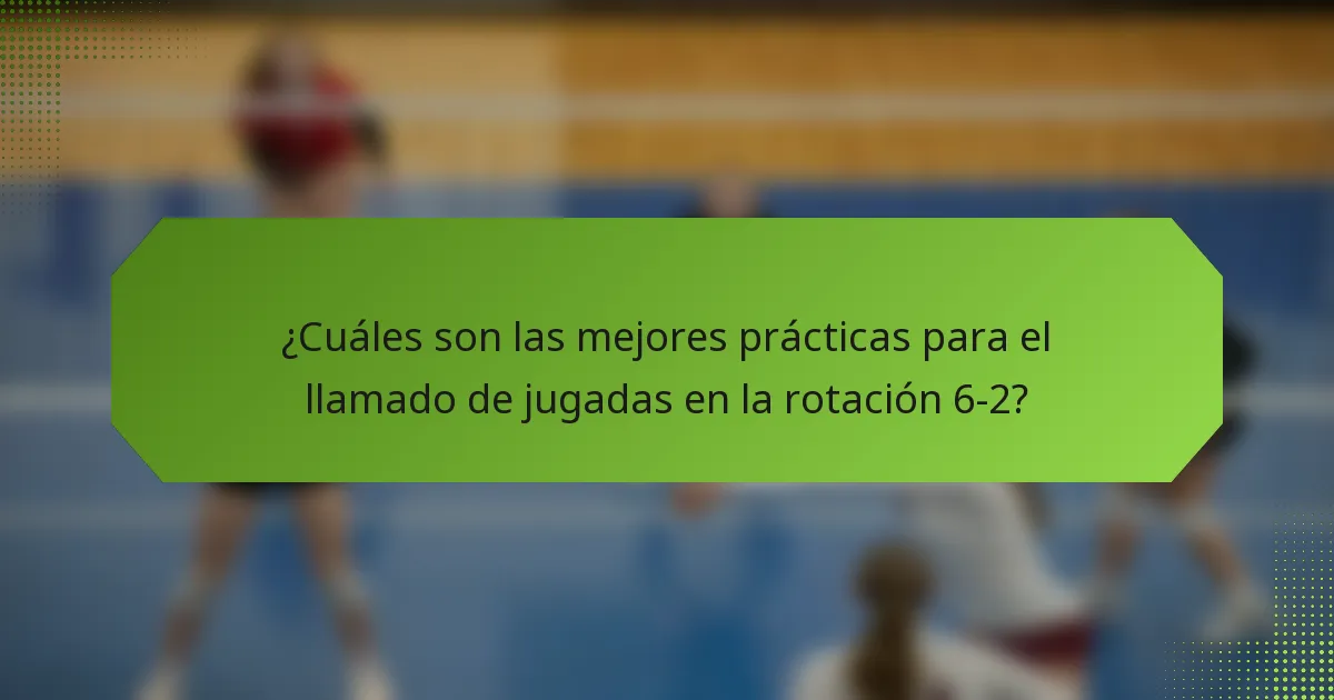 ¿Cuáles son las mejores prácticas para el llamado de jugadas en la rotación 6-2?