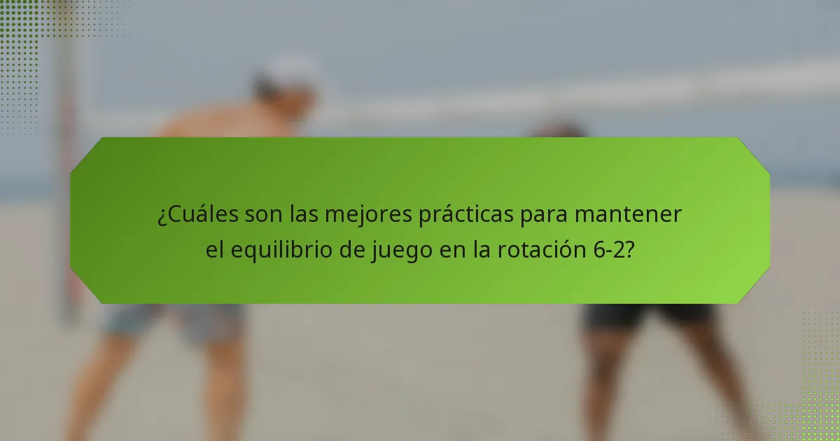 ¿Cuáles son las mejores prácticas para mantener el equilibrio de juego en la rotación 6-2?