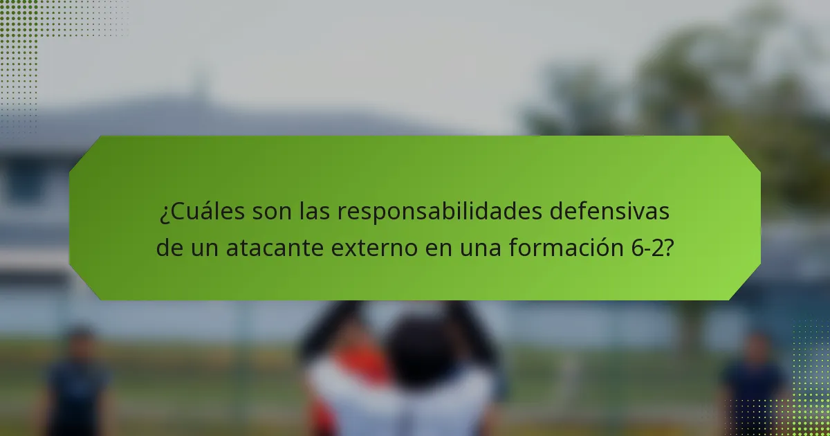¿Cuáles son las responsabilidades defensivas de un atacante externo en una formación 6-2?