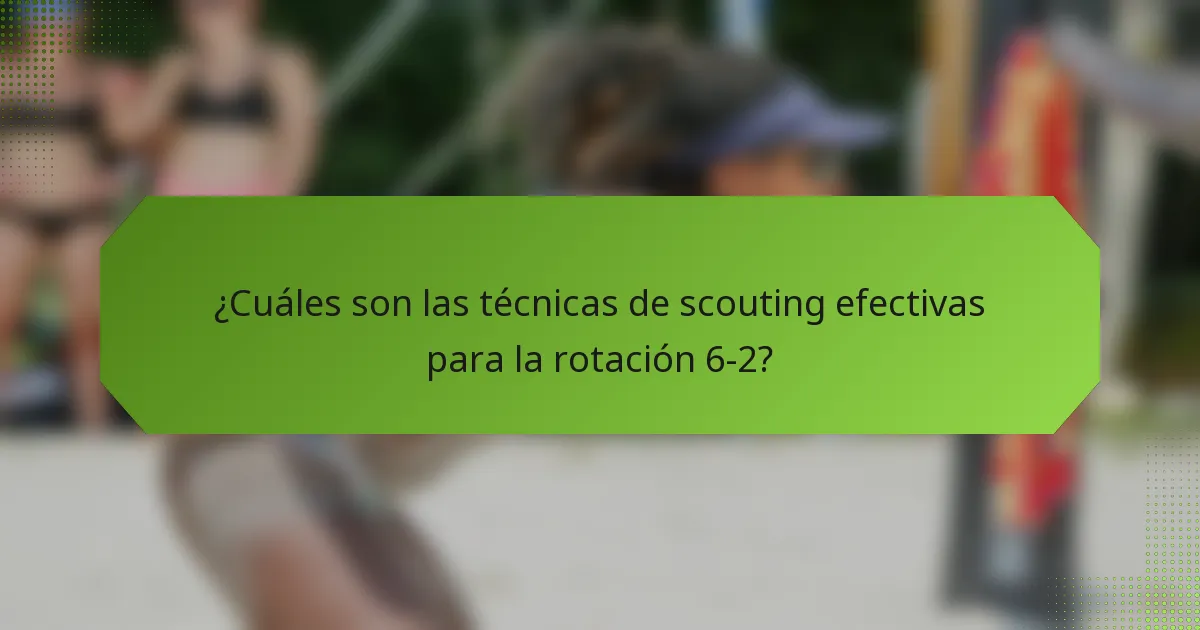¿Cuáles son las técnicas de scouting efectivas para la rotación 6-2?