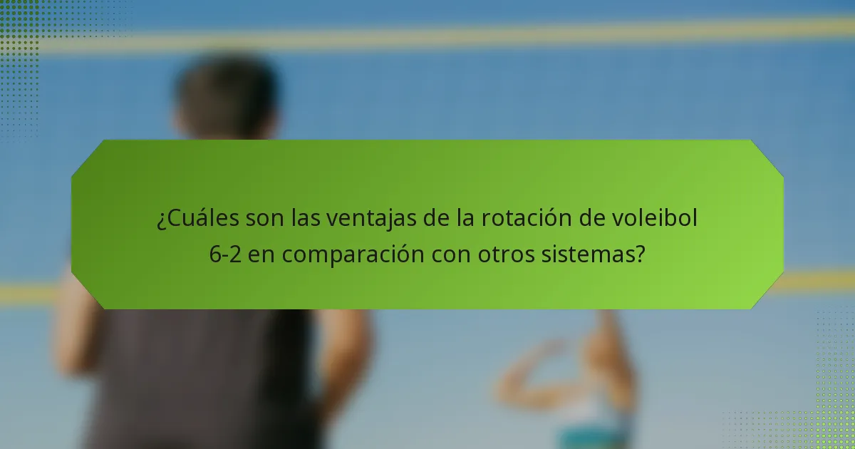 ¿Cuáles son las ventajas de la rotación de voleibol 6-2 en comparación con otros sistemas?