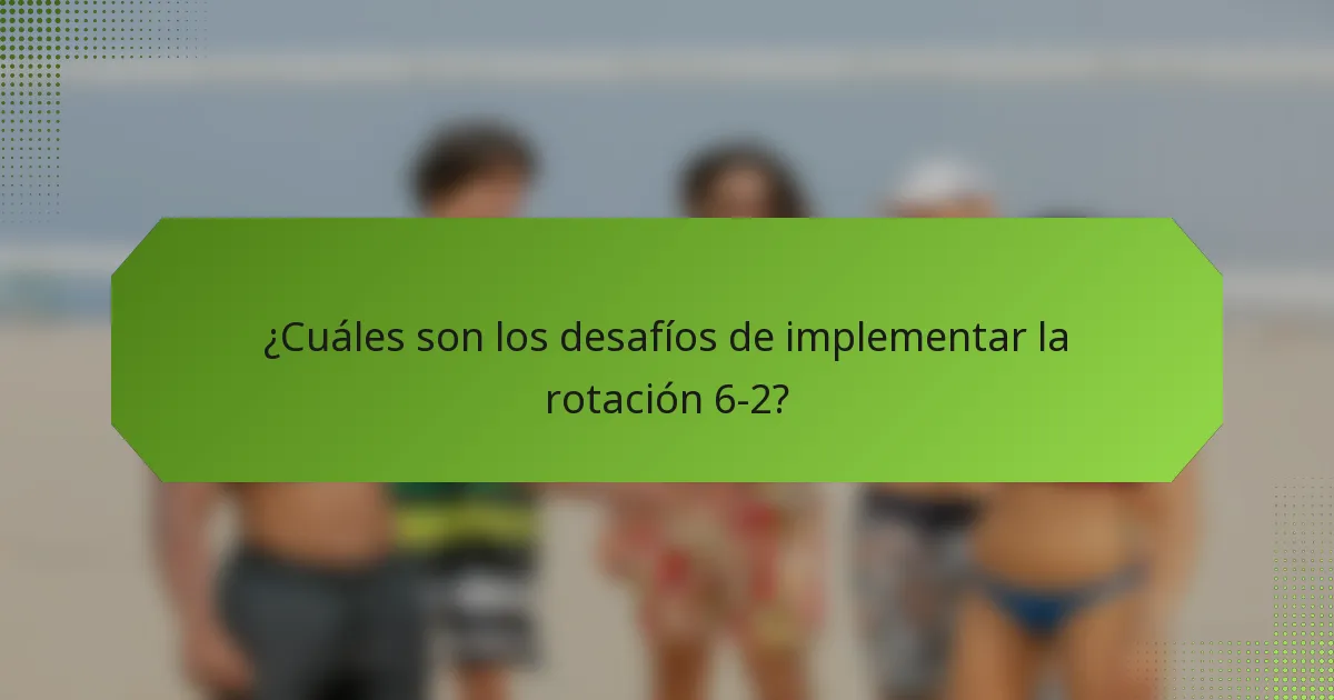 ¿Cuáles son los desafíos de implementar la rotación 6-2?