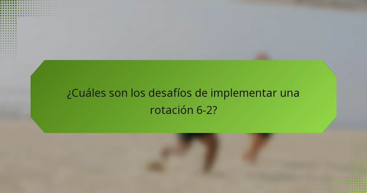 ¿Cuáles son los desafíos de implementar una rotación 6-2?