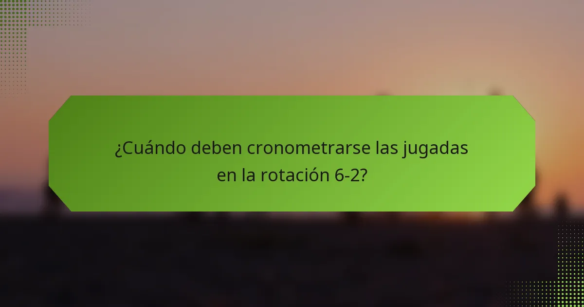 ¿Cuándo deben cronometrarse las jugadas en la rotación 6-2?