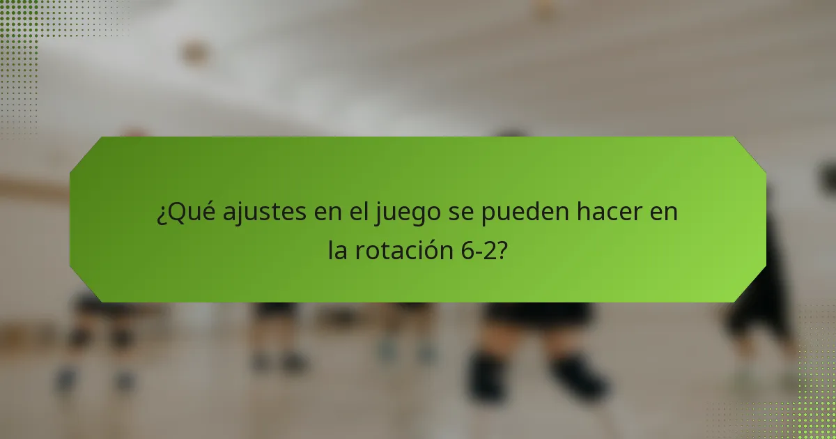 ¿Qué ajustes en el juego se pueden hacer en la rotación 6-2?
