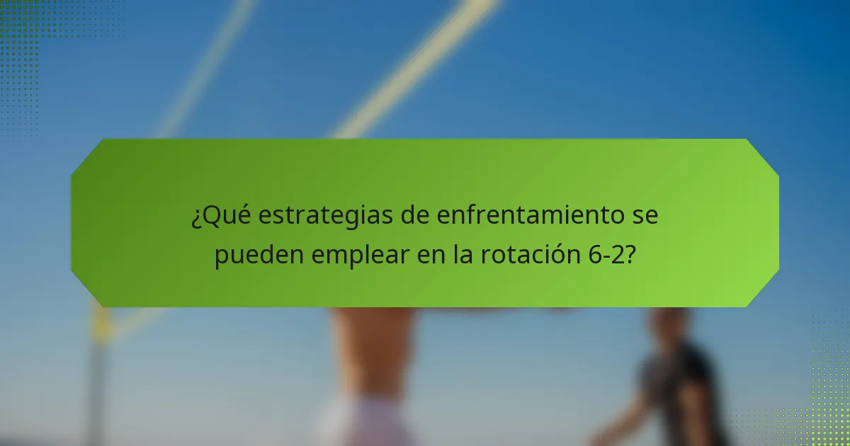 ¿Qué estrategias de enfrentamiento se pueden emplear en la rotación 6-2?