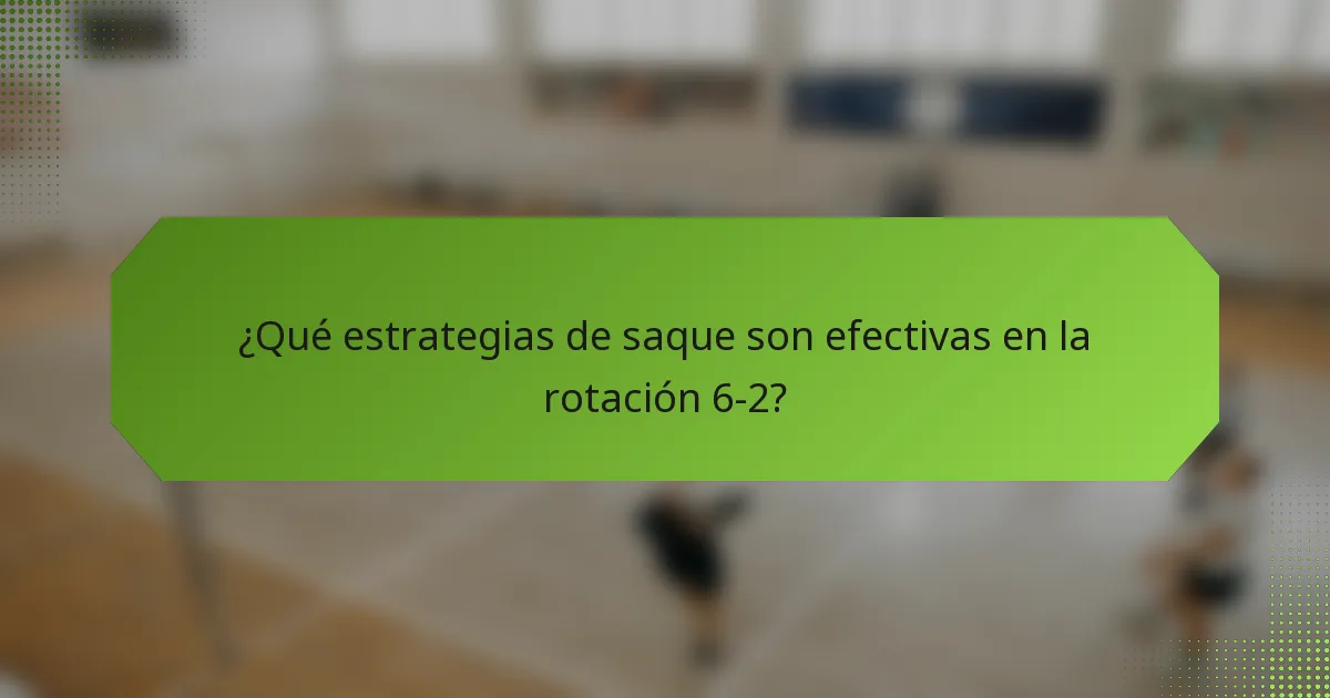 ¿Qué estrategias de saque son efectivas en la rotación 6-2?