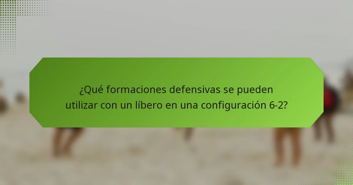 ¿Qué formaciones defensivas se pueden utilizar con un líbero en una configuración 6-2?