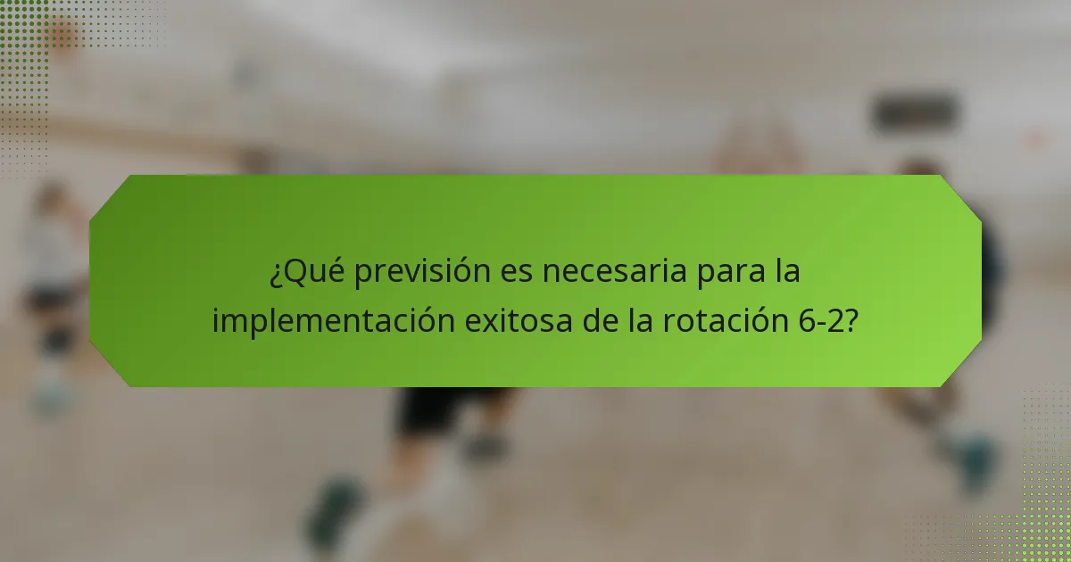¿Qué previsión es necesaria para la implementación exitosa de la rotación 6-2?