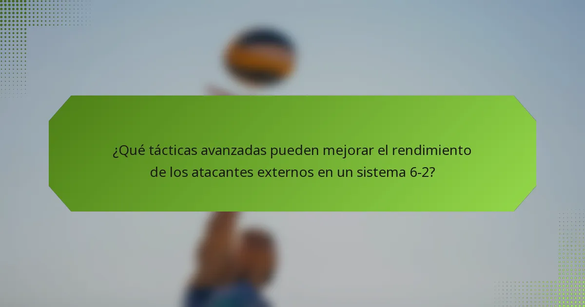 ¿Qué tácticas avanzadas pueden mejorar el rendimiento de los atacantes externos en un sistema 6-2?