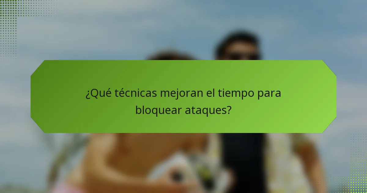 ¿Qué técnicas mejoran el tiempo para bloquear ataques?